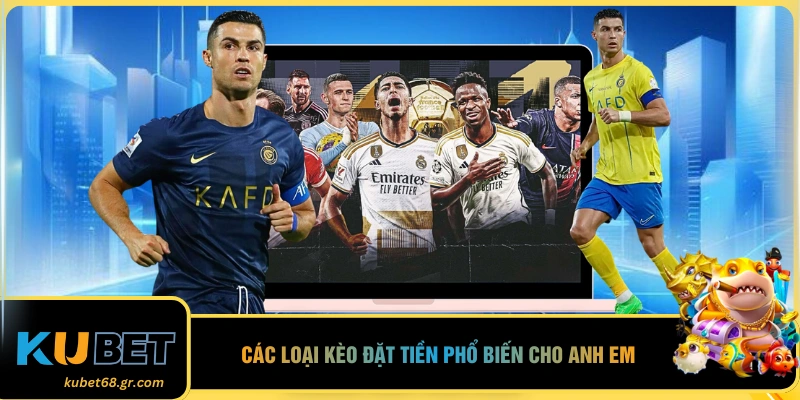 Các loại kèo đặt tiền phổ biến cho anh em 