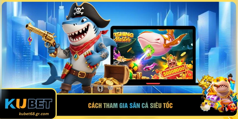 Cách tham gia săn cá siêu tốc