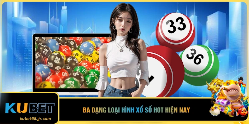 Đa dạng loại hình xổ số hot hiện nay