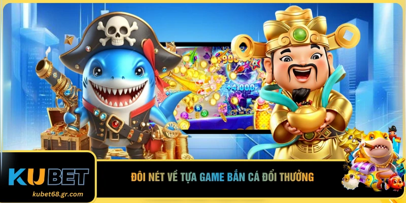 Đôi nét về tựa game bắn cá đổi thưởng