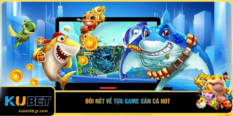 Đôi nét về tựa game săn cá hot