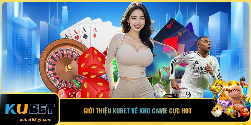 Giới thiệu KUBET về kho game cực hot