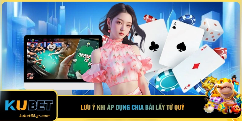 Lưu ý khi áp dụng chia bài lấy tứ quý